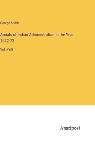 Cover of Annals of Indian Administration in the Year 1872-73