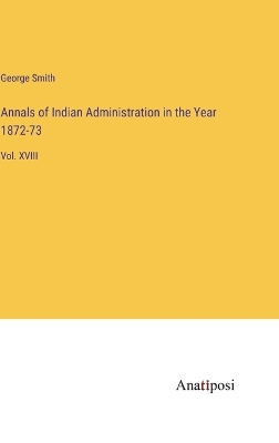 Book cover for Annals of Indian Administration in the Year 1872-73
