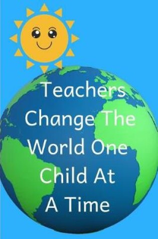 Cover of Teachers Change the World One Child at a Time
