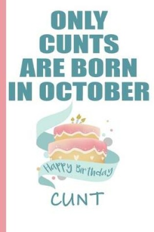 Cover of Only Cunts are Born in October Happy Birthday Cunt