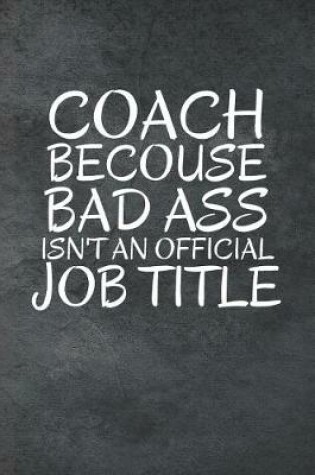 Cover of Coach Becouse Bad Ass Isn't An Official Job Title
