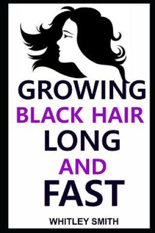 Cover of Growing Black Hair Long and Fast