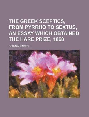 Book cover for The Greek Sceptics, from Pyrrho to Sextus, an Essay Which Obtained the Hare Prize, 1868