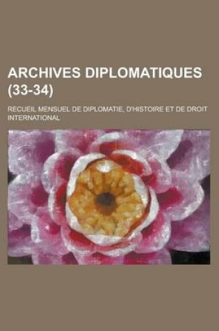 Cover of Archives Diplomatiques; Recueil Mensuel de Diplomatie, D'Histoire Et de Droit International (33-34 )