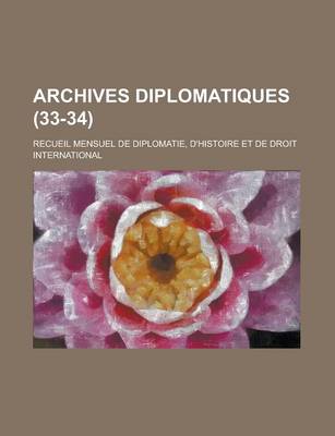Book cover for Archives Diplomatiques; Recueil Mensuel de Diplomatie, D'Histoire Et de Droit International (33-34 )
