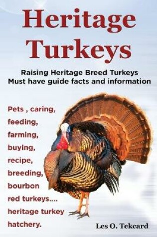 Cover of Heritage Turkeys. Raising Heritage Breed Turkeys Must Have Guide Facts and Information Pets, Caring, Feeding, Farming, Buying, Recipe, Breeding, Bourb