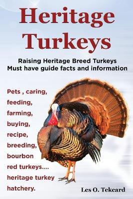 Book cover for Heritage Turkeys. Raising Heritage Breed Turkeys Must Have Guide Facts and Information Pets, Caring, Feeding, Farming, Buying, Recipe, Breeding, Bourb