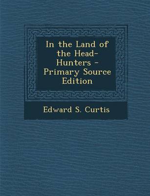 Book cover for In the Land of the Head-Hunters - Primary Source Edition