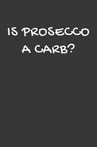 Cover of Is Prosecco A Carb Notebook