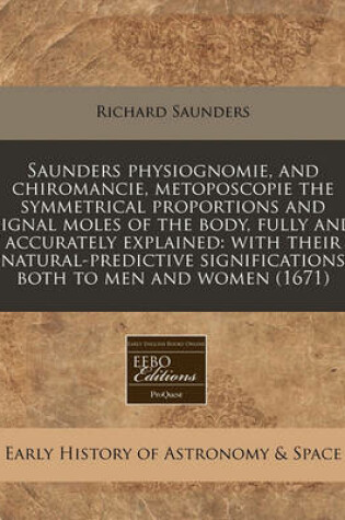 Cover of Saunders Physiognomie, and Chiromancie, Metoposcopie the Symmetrical Proportions and Signal Moles of the Body, Fully and Accurately Explained