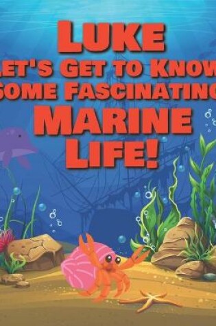 Cover of Luke Let's Get to Know Some Fascinating Marine Life!