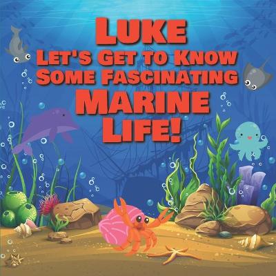 Book cover for Luke Let's Get to Know Some Fascinating Marine Life!