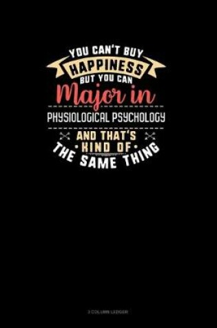 Cover of You Can't Buy Happiness But You Can Major In Physiological Psychology and That's Kind Of The Same Thing