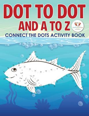 Book cover for Dot to Dot and A to Z - Connect the Dots Activity Book