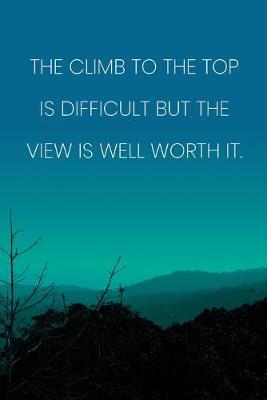 Book cover for Inspirational Quote Notebook - 'The Climb To Top The Is Difficult But The View Is Well Worth It.' - Inspirational Journal to Write in