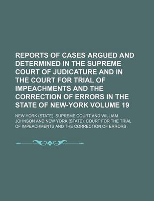 Book cover for Reports of Cases Argued and Determined in the Supreme Court of Judicature and in the Court for Trial of Impeachments and the Correction of Errors in the State of New-York Volume 19