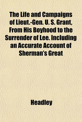 Book cover for The Life and Campaigns of Lieut.-Gen. U. S. Grant, from His Boyhood to the Surrender of Lee. Including an Accurate Account of Sherman's Great