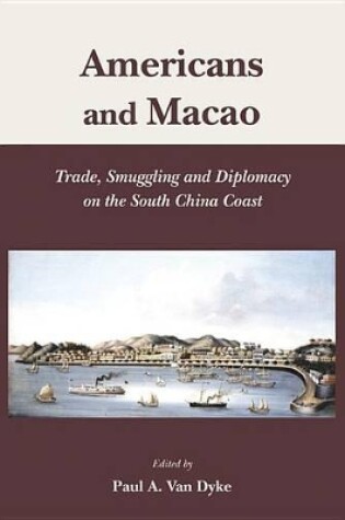 Cover of Americans and Macao - Trade, Smuggling, and Diplomacy on the South China Coast