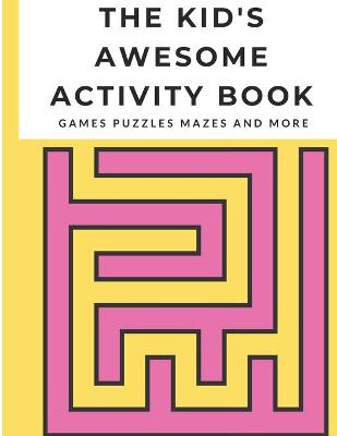 Book cover for The Kid's Awesome Activity Book Games Puzzles Mazes and More