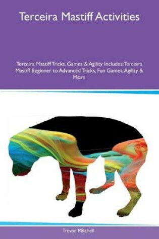 Cover of Terceira Mastiff Activities Terceira Mastiff Tricks, Games & Agility Includes