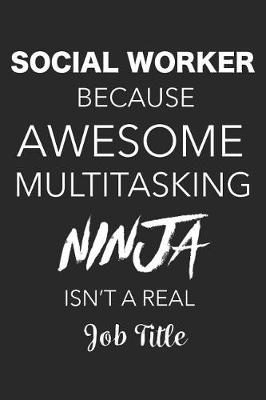 Book cover for Social Worker Because Awesome Multitasking Ninja Isn't a Real Job Title