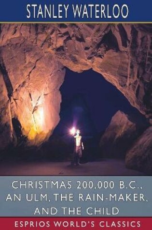 Cover of Christmas 200,000 B. C., An Ulm, The Rain-Maker, and The Child (Esprios Classics)