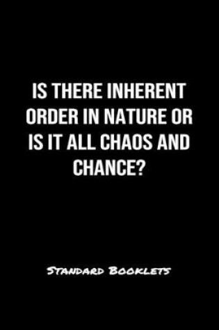 Cover of Is There Inherent Order In Nature Or Is It All Chaos And Chance?