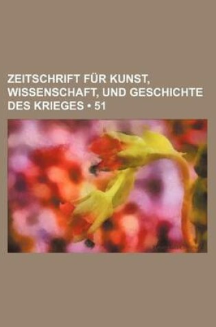 Cover of Zeitschrift Fur Kunst, Wissenschaft, Und Geschichte Des Krieges (51 )