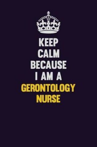 Cover of Keep Calm Because I Am A Gerontology nurse