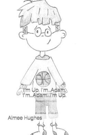 Cover of I'm Up. I'm...Adam. I'm...Adam...I'm Up.