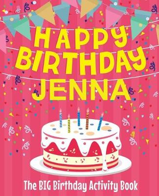 Book cover for Happy Birthday Jenna - The Big Birthday Activity Book
