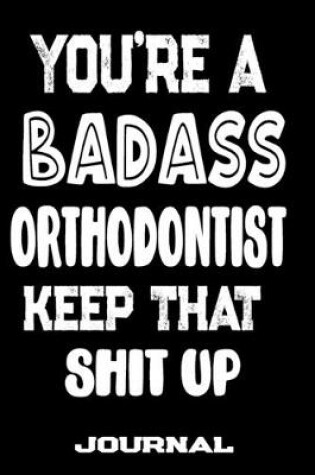 Cover of You're A Badass Orthodontist Keep That Shit Up