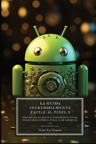 Cover of La Guida Incredibilmente Facile Al Pixel 8