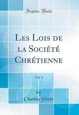 Book cover for Les Lois de la Societe Chretienne, Vol. 1 (Classic Reprint)