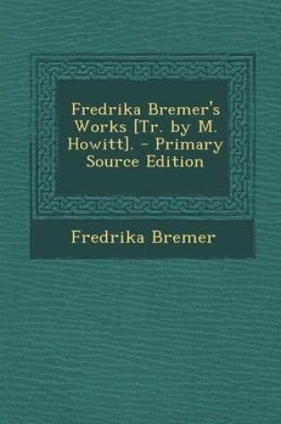 Cover of Fredrika Bremer's Works [Tr. by M. Howitt]. - Primary Source Edition