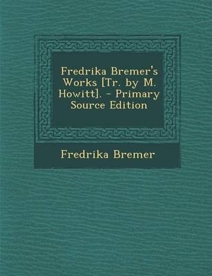 Book cover for Fredrika Bremer's Works [Tr. by M. Howitt]. - Primary Source Edition