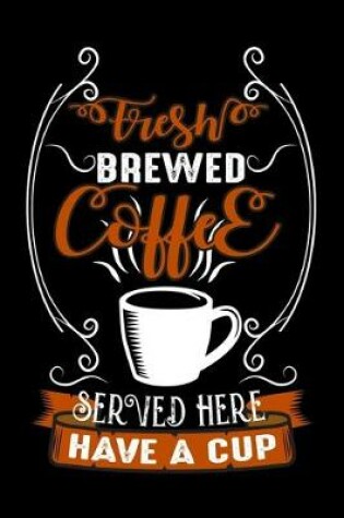 Cover of Fresh Brewed Coffee Served Here Have A Cup