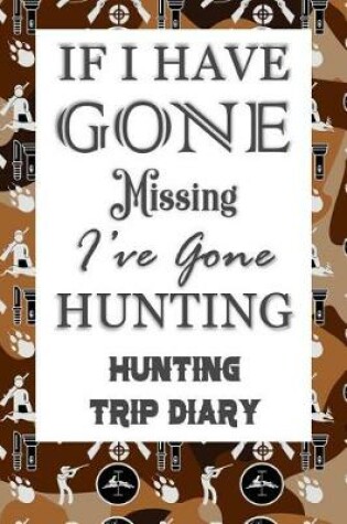 Cover of If I Have Gone Missing I've Gone Hunting