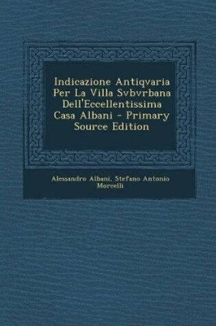 Cover of Indicazione Antiqvaria Per La Villa Svbvrbana Dell'eccellentissima Casa Albani