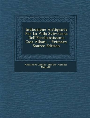 Book cover for Indicazione Antiqvaria Per La Villa Svbvrbana Dell'eccellentissima Casa Albani