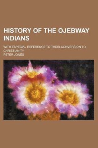 Cover of History of the Ojebway Indians; With Especial Reference to Their Conversion to Christianity
