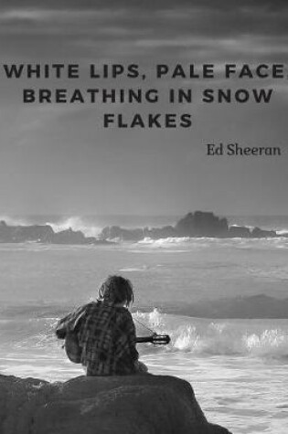 Cover of White lips, pale face, breathing in snow flakes