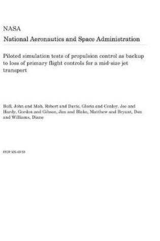 Cover of Piloted Simulation Tests of Propulsion Control as Backup to Loss of Primary Flight Controls for a Mid-Size Jet Transport