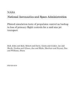 Book cover for Piloted Simulation Tests of Propulsion Control as Backup to Loss of Primary Flight Controls for a Mid-Size Jet Transport