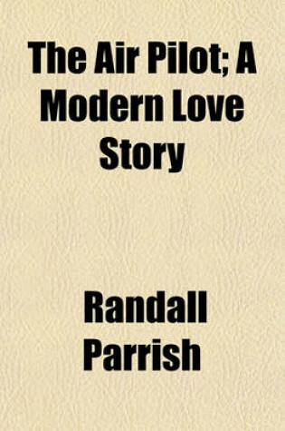 Cover of The Air Pilot; A Modern Love Story