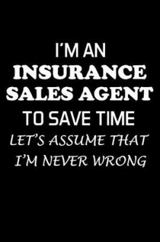 Cover of I'm an Insurance Sales Agent to Save Time Let's Assume That I'm Never Wrong