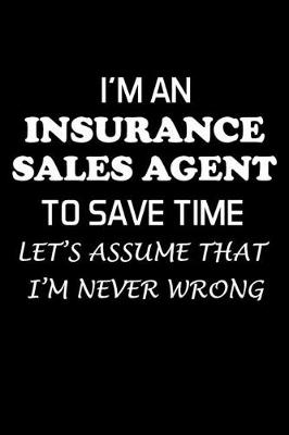 Book cover for I'm an Insurance Sales Agent to Save Time Let's Assume That I'm Never Wrong