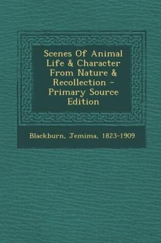 Cover of Scenes of Animal Life & Character from Nature & Recollection - Primary Source Edition