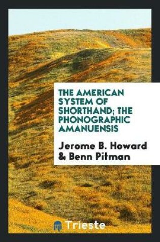 Cover of The American System of Shorthand; The Phonographic Amanuensis