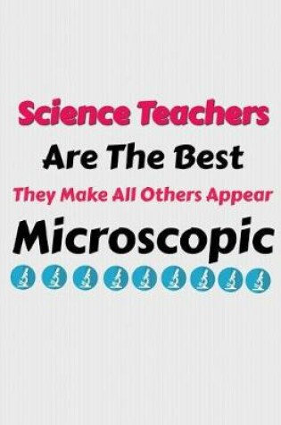 Cover of Science Teachers Are the Best They Make All Others Appear Microscopic
